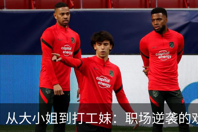 从大小姐到打工妹：职场逆袭的欢喜冤家